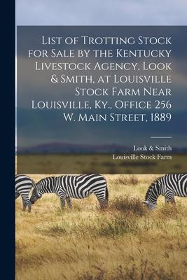 List of Trotting Stock for Sale by the Kentucky Livestock Agency Look & Smith at Louisville Stock Farm Near Louisville Ky. Office 256 W. Main Stre