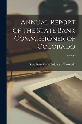 Annual Report of the State Bank Commissioner of Colorado; 1943-44