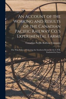 An Account of the Working and Results of the Canadian Pacific Railway Co.‘s Experimental Farms [microform]: the Wise Policy of Selecting the Southern