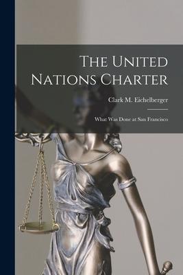 The United Nations Charter; What Was Done at San Francisco