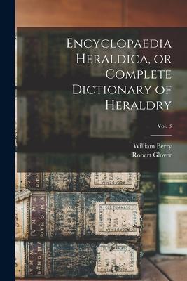 Encyclopaedia Heraldica or Complete Dictionary of Heraldry; Vol. 3