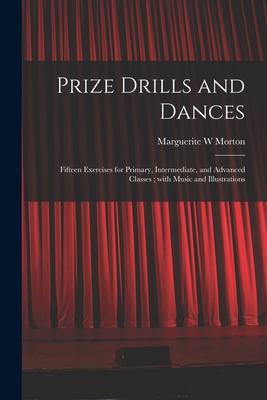 Prize Drills and Dances: Fifteen Exercises for Primary Intermediate and Advanced Classes; With Music and Illustrations