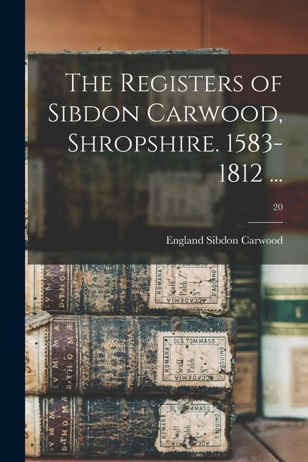 The Registers of Sibdon Carwood Shropshire. 1583-1812 ...; 20