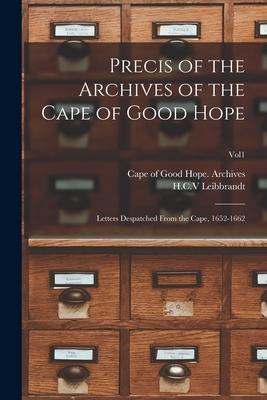 Precis of the Archives of the Cape of Good Hope: Letters Despatched From the Cape 1652-1662; Vol1