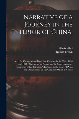 Narrative of a Journey in the Interior of China: and of a Voyage to and From That Country in the Years 1816 and 1817: Containing an Account of the M