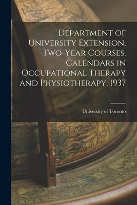 Department of University Extension Two-Year Courses Calendars in Occupational Therapy and Physiotherapy 1937
