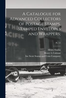 A Catalogue for Advanced Collectors of Postage Stamps Stamped Envelopes and Wrappers;; pt. 13