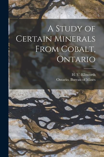 A Study of Certain Minerals From Cobalt Ontario [microform]
