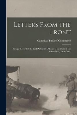 Letters From the Front: Being a Record of the Part Played by Officers of the Bank in the Great War 1914-1919.