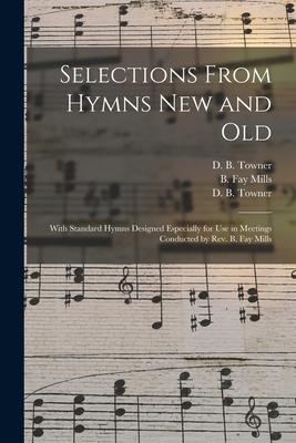 Selections From Hymns New and Old: With Standard Hymns ed Especially for Use in Meetings Conducted by Rev. B. Fay Mills