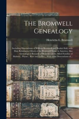 The Bromwell Genealogy: Including Descendants of William Bromwell and Beulah Hall With Data Relating to Others of the Bromwell Name in Americ