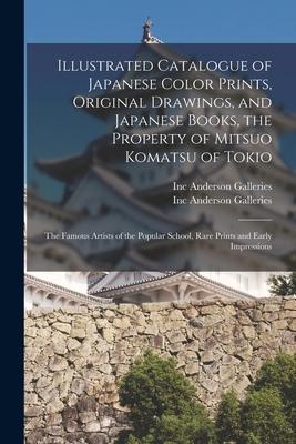 Illustrated Catalogue of Japanese Color Prints Original Drawings and Japanese Books the Property of Mitsuo Komatsu of Tokio: the Famous Artists of