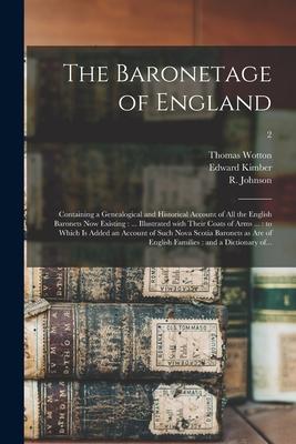The Baronetage of England: Containing a Genealogical and Historical Account of All the English Baronets Now Existing: ... Illustrated With Their