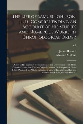 The Life of Samuel Johnson L.L.D. Comprehending an Account of His Studies and Numerous Works in Chronological Order: a Series of His Epistolary Cor
