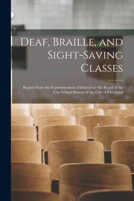 Deaf Braille and Sight-Saving Classes: Report From the Superintendent of Schools to the Board of the City School District of the City of Cleveland