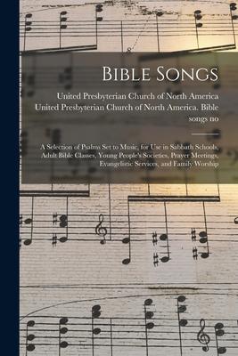Bible Songs: a Selection of Psalms Set to Music for Use in Sabbath Schools Adult Bible Classes Young People‘s Societies Prayer