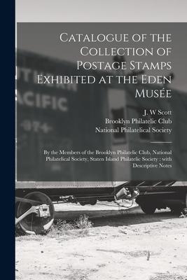 Catalogue of the Collection of Postage Stamps Exhibited at the Eden Musée: by the Members of the Brooklyn Philatelic Club National Philatelical