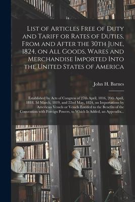 List of Articles Free of Duty and Tariff or Rates of Duties From and After the 30th June 1824 on All Goods Wares and Merchandise Imported Into the