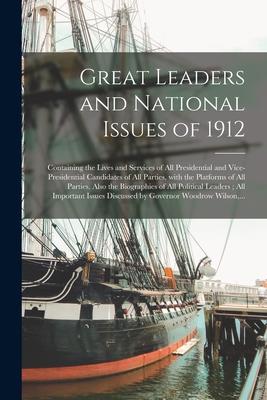 Great Leaders and National Issues of 1912: Containing the Lives and Services of All Presidential and Vice-presidential Candidates of All Parties With