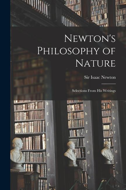 Newton‘s Philosophy of Nature: Selections From His Writings