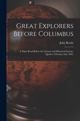Great Explorers Before Columbus; a Paper Read Before the Literary and Historical Society Quebec February 2nd 1883.