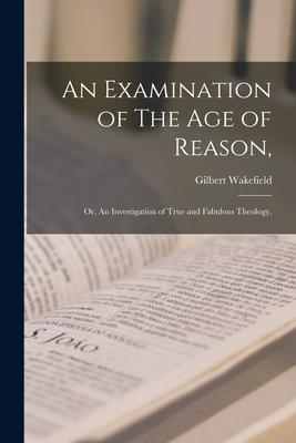 An Examination of The Age of Reason: or An Investigation of True and Fabulous Theology