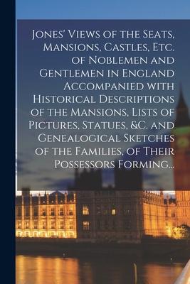 Jones‘ Views of the Seats Mansions Castles Etc. of Noblemen and Gentlemen in England Accompanied With Historical Descriptions of the Mansions List