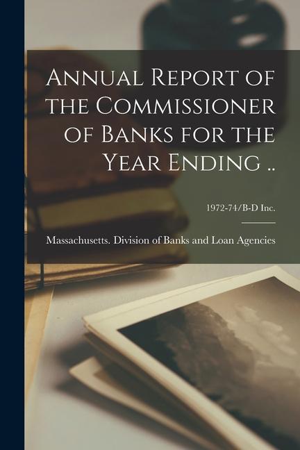 Annual Report of the Commissioner of Banks for the Year Ending ..; 1972-74/B-D Inc.