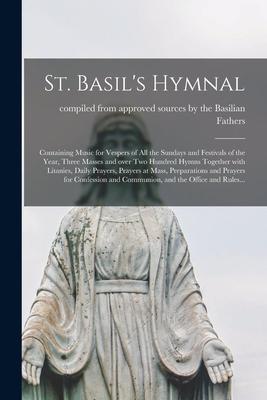 St. Basil‘s Hymnal [microform]: Containing Music for Vespers of All the Sundays and Festivals of the Year Three Masses and Over Two Hundred Hymns Tog