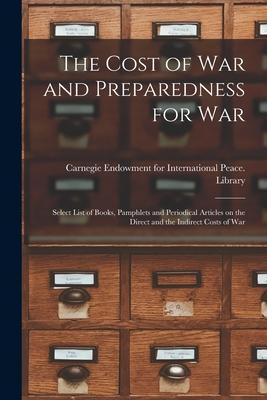 The Cost of War and Preparedness for War: Select List of Books Pamphlets and Periodical Articles on the Direct and the Indirect Costs of War