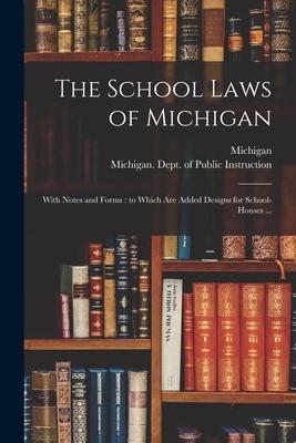 The School Laws of Michigan: With Notes and Forms: to Which Are Added s for School-houses ...