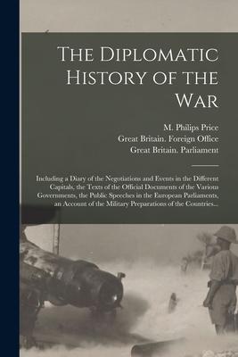 The Diplomatic History of the War: Including a Diary of the Negotiations and Events in the Different Capitals the Texts of the Official Documents of