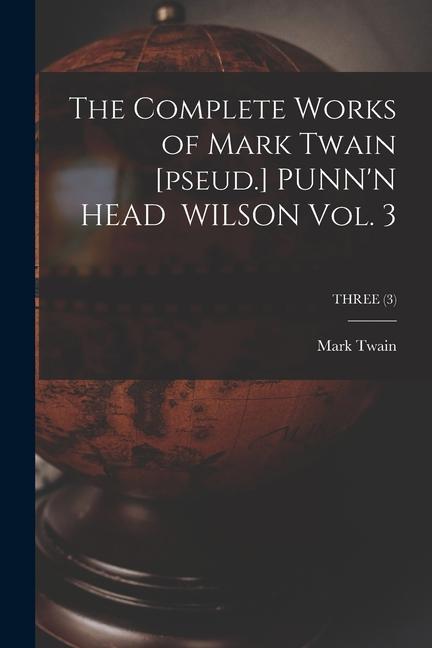 The Complete Works of Mark Twain [pseud.] PUNN‘N HEAD WILSON Vol. 3; THREE (3)
