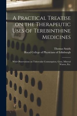 A Practical Treatise on the Therapeutic Uses of Terebinthine Medicines: With Observations on Tubercular Consumption Gout Mineral Waters Etc.