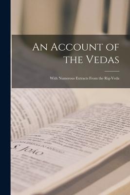 An Account of the Vedas: With Numerous Extracts From the Rig-Veda