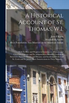 A Historical Account of St. Thomas W.I.: With Its Rise and Progress in Commerce; Missions and Churches; Climate and Its Adaptation to Invalids; Geolo