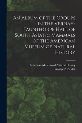 An Album of the Groups in the Vernay-Faunthorpe Hall of South Asiatic Mammals of the American Museum of Natural History