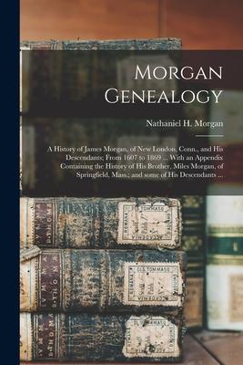 Morgan Genealogy: A History of James Morgan of New London Conn. and His Descendants; From 1607 to 1869 ... With an Appendix Containin
