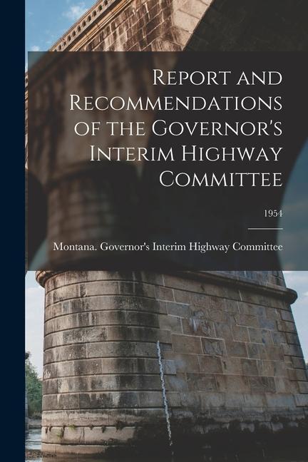 Report and Recommendations of the Governor‘s Interim Highway Committee; 1954