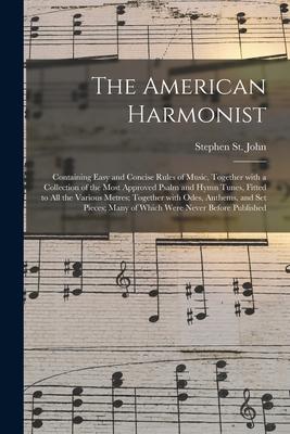 The American Harmonist: Containing Easy and Concise Rules of Music Together With a Collection of the Most Approved Psalm and Hymn Tunes Fitt