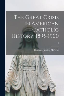The Great Crisis in American Catholic History 1895-1900; 0