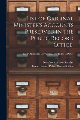 List of Original Minister‘s Accounts Preserved in the Public Record Office.; no.8=Appendix Corrigenda and Index to Part 1