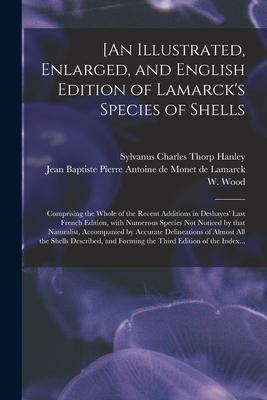 [An Illustrated Enlarged and English Edition of Lamarck‘s Species of Shells: Comprising the Whole of the Recent Additions in Deshayes‘ Last French E