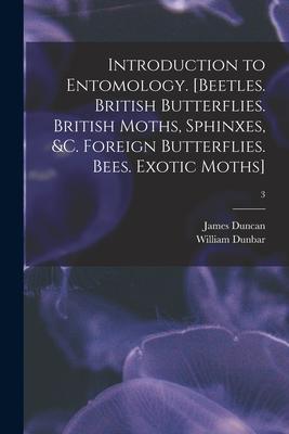 Introduction to Entomology. [Beetles. British Butterflies. British Moths Sphinxes &c. Foreign Butterflies. Bees. Exotic Moths]; 3