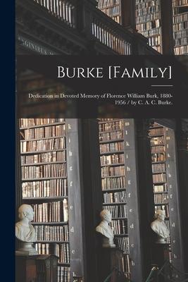 Burke [family]: Dedication in Devoted Memory of Florence William Burk 1880-1956 / by C. A. C. Burke.