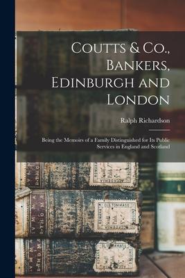 Coutts & Co. Bankers Edinburgh and London: Being the Memoirs of a Family Distinguished for Its Public Services in England and Scotland