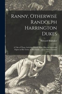 Ranny Otherwise Randolph Harrington Dukes; a Tale of Those Activities Which Made Him an Important Figure in His Town in His Family--and in Other Fam