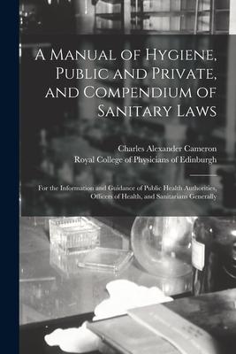 A Manual of Hygiene Public and Private and Compendium of Sanitary Laws: for the Information and Guidance of Public Health Authorities Officers of H