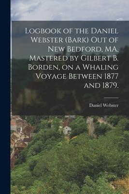 Logbook of the Daniel Webster (Bark) out of New Bedford MA Mastered by Gilbert B. Borden on a Whaling Voyage Between 1877 and 1879.