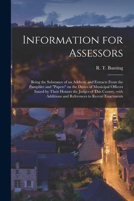 Information for Assessors [microform]: Being the Substance of an Address and Extracts From the Pamphlet and papers on the Duties of Municipal Offic